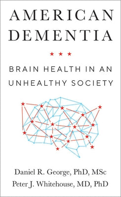 American Dementia: Brain Health in an Unhealthy Society by George, Daniel R.