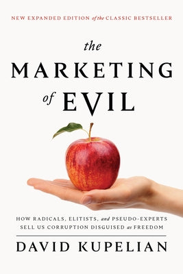 The Marketing of Evil: How Radicals, Elitists, and Pseudo-Experts Sell Us Corruption Disguised as Freedom by Kupelian, David