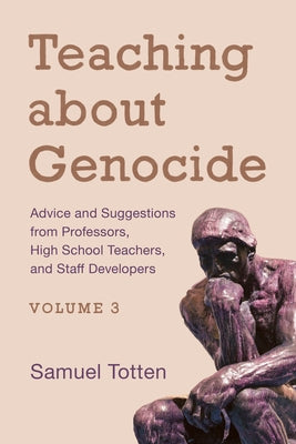 Teaching about Genocide: Advice and Suggestions from Professors, High School Teachers, and Staff Developers, Volume 3 by Totten, Samuel