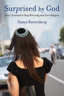 Surprised by God: How I Learned to Stop Worrying and Love Religion by Ruttenberg, Danya