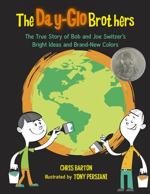The Day-Glo Brothers: The True Story of Bob and Joe Switzer's Bright Ideas and Brand-New Colors by Barton, Chris