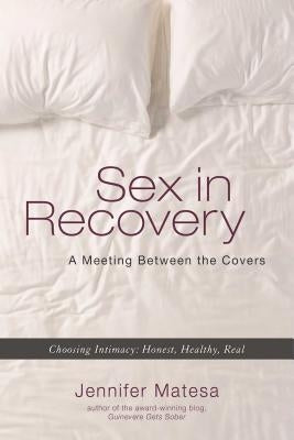 Sex in Recovery: A Meeting Between the Covers by Matesa, Jennifer