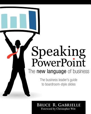 Speaking PowerPoint: The New Language of Business by Gabrielle, Bruce R.