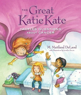 The Great Katie Kate Tackles Questions about Cancer by DeLand, M. Maitland