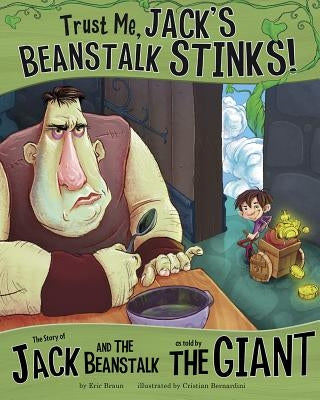 Trust Me, Jack's Beanstalk Stinks!:: The Story of Jack and the Beanstalk as Told by the Giant by Braun, Eric