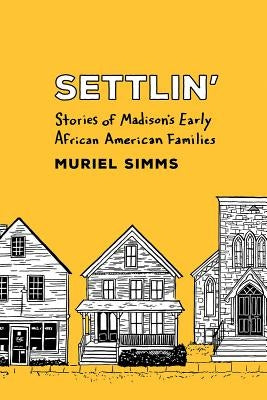 Settlin': Stories of Madison's Early African American Families by Simms, Muriel