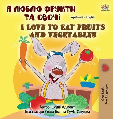 I Love to Eat Fruits and Vegetables (Ukrainian English Bilingual Children's Book) by Admont, Shelley