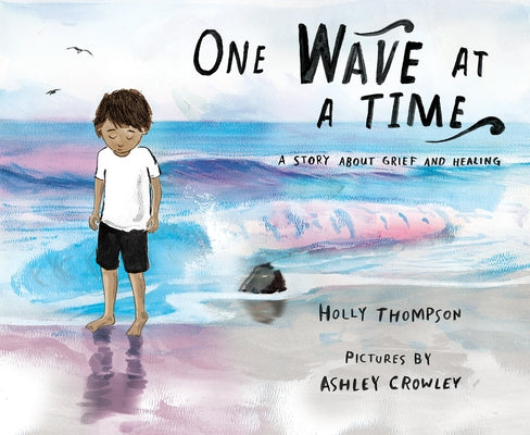 One Wave at a Time: A Story about Grief and Healing by Thompson, Holly