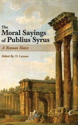 The Moral Sayings of Publius Syrus: A Roman Slave by Syrus, Publius