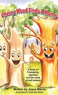 Cherry Wood Finds A Home: A book on Friendship, Rejections and the Value of Self-Esteem by Marrie, Joyce