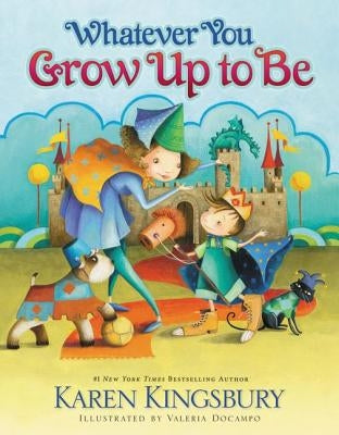 Whatever You Grow Up to Be by Kingsbury, Karen