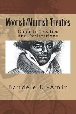 Moorish/Muurish Treaties: Guide to Treaties and Declarations by El-Amin, Bandele Yobachi