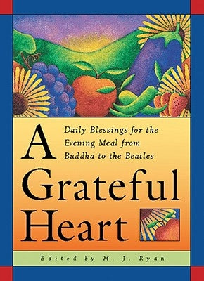 Grateful Heart: Daily Blessings for the Evening Meal from Buddha to the Beatles by Ryan, M. J.