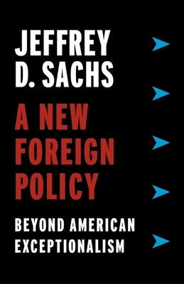 A New Foreign Policy: Beyond American Exceptionalism by Sachs, Jeffrey D.