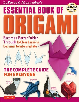 Lafosse & Alexander's Essential Book of Origami: The Complete Guide for Everyone: Origami Book with 16 Lessons and Instructional DVD by Lafosse, Michael G.