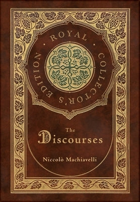 The Discourses (Royal Collector's Edition) (Annotated) (Case Laminate Hardcover with Jacket) by Machiavelli, Niccol&#242;