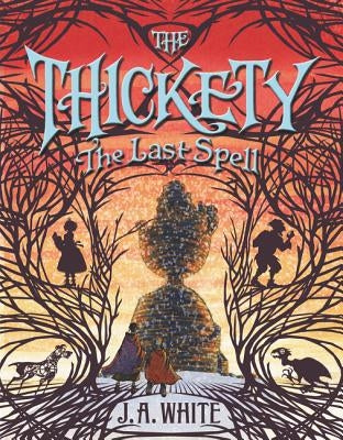 The Thickety #4: The Last Spell by White, J. A.