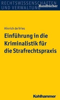 Einfuhrung in Die Kriminalistik Fur Die Strafrechtspraxis by De Vries, Hinrich