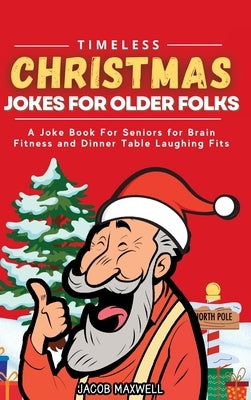 Timeless Christmas Jokes For Older Folks: A Joke Book For Seniors for Brain Fitness and Dinner Table Laughing Fits by Maxwell, Jacob