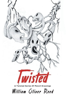 Twisted: A Twisted Series Of Pencil Drawings by Reed, William Oliver