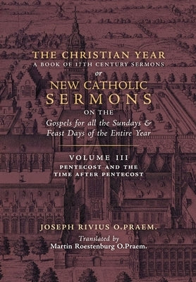 The Christian Year: Vol. 3 (Sermons for Pentecost and the Time after Pentecost) by Rivius, Joseph