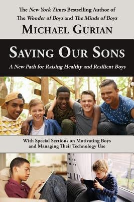 Saving Our Sons: A New Path for Raising Healthy and Resilient Boys by Gurian, Michael