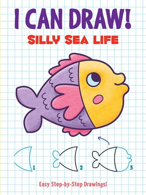 I Can Draw! Silly Sea Life: Easy Step-By-Step Drawings by Dover Publications