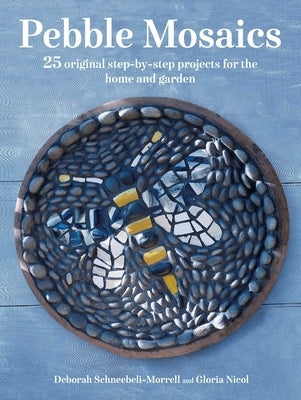 Pebble Mosaics: 25 Original Step-By-Step Projects for the Home and Garden by Schneebeli-Morrell, Deborah