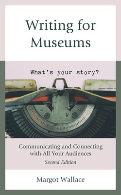 Writing for Museums: Communicating and Connecting with All Your Audiences by Wallace, Margot