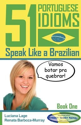 51 Portuguese Idioms - Speak Like a Brazilian - Book 1 by Barboza-Murray, Renata