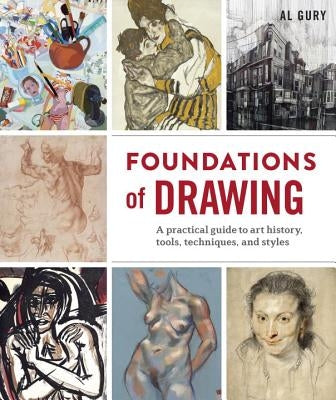 Foundations of Drawing: A Practical Guide to Art History, Tools, Techniques, and Styles by Gury, Al