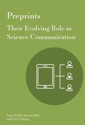 Preprints: Their Evolving Role in Science Communication by Puebla, Iratxe