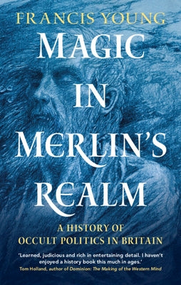 Magic in Merlin's Realm: A History of Occult Politics in Britain by Young, Francis