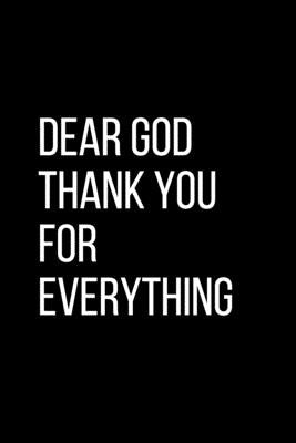 Dear God Thank YOU For Everything: For Daily Thanksgiving & Reflection, Gratitude Gift for men women boys by Thanks God for Everything