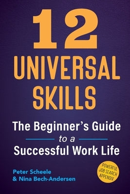 12 Universal Skills: The Beginner's Guide to a Successful Work Life by Scheele, Peter