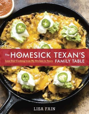 The Homesick Texan's Family Table: Lone Star Cooking from My Kitchen to Yours [A Cookbook] by Fain, Lisa
