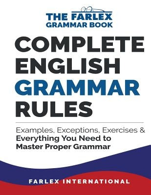 Complete English Grammar Rules: Examples, Exceptions, Exercises, and Everything You Need to Master Proper Grammar by International, Farlex