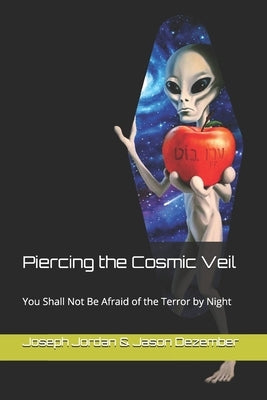 Piercing the Cosmic Veil: You Shall Not Be Afraid of the Terror by Night by Dezember, Jason