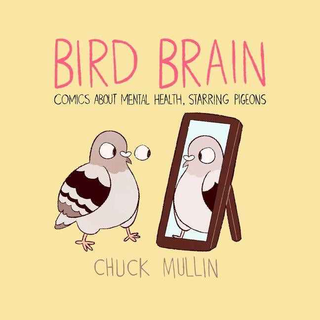 Bird Brain: Comics about Mental Health, Starring Pigeons by Mullin, Chuck