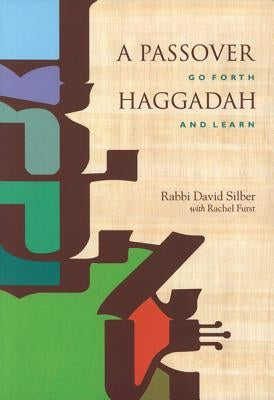 A Passover Haggadah: Go Forth and Learn by Silber, David