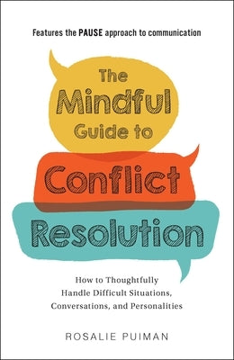 The Mindful Guide to Conflict Resolution: How to Thoughtfully Handle Difficult Situations, Conversations, and Personalities by Puiman, Rosalie