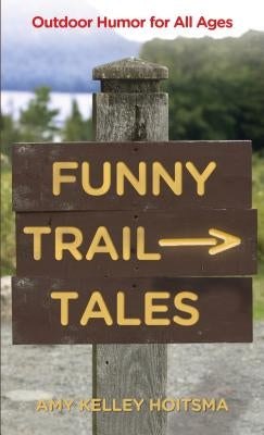 Funny Trail Tales: Outdoor Humor For All Ages, 2nd Edition by Hoitsma, Amy