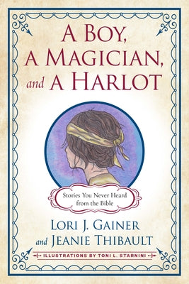 A Boy, a Magician, and a Harlot: Stories You Never Heard from the Bible by Gainer, Lori J.