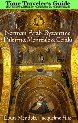 The Time Traveler's Guide to Norman-Arab-Byzantine Palermo, Monreale and Cefalù by Mendola, Louis