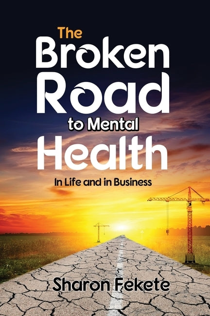 The Broken Road to Mental Health: In Life and in Business by Fekete, Sharon