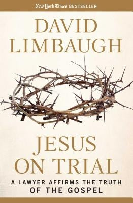 Jesus on Trial: A Lawyer Affirms the Truth of the Gospel by Limbaugh, David