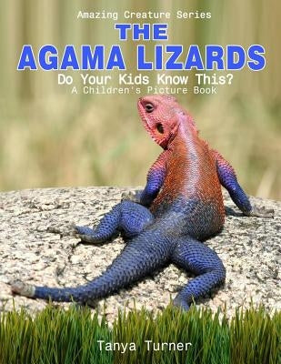 The Agama Lizard: Do Your Kids Know This?: A Children's Picture Book by Turner, Tanya