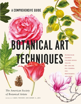 Botanical Art Techniques: A Comprehensive Guide to Watercolor, Graphite, Colored Pencil, Vellum, Pen and Ink, Egg Tempera, Oils, Printmaking, an by American Society of Botanical Artists