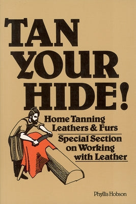 Tan Your Hide!: Home Tanning Leathers & Furs by Hobson, Phyllis