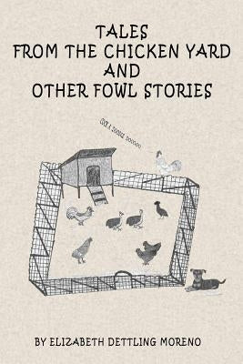 Tales from the Chicken Yard and Other Fowl Stories: Chicken Tales by Moreno, Elizabeth